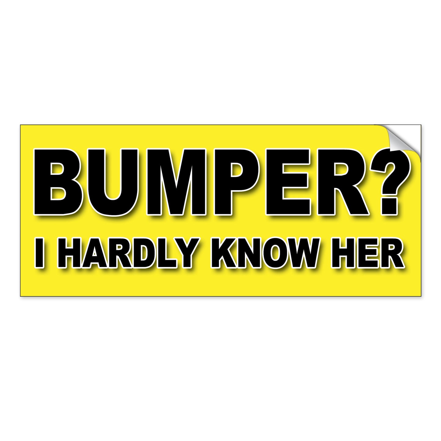 Bumper? I Hardly Know Her - Quantity 1 Removable Bumper Sticker