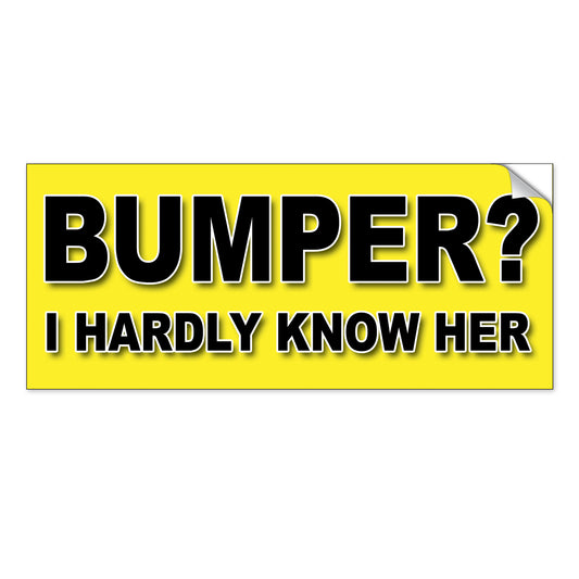 Bumper? I Hardly Know Her - Quantity 1 Removable Bumper Sticker