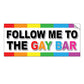 Follow Me To The Gay Bar - Quantity 1 Removable Bumper Sticker
